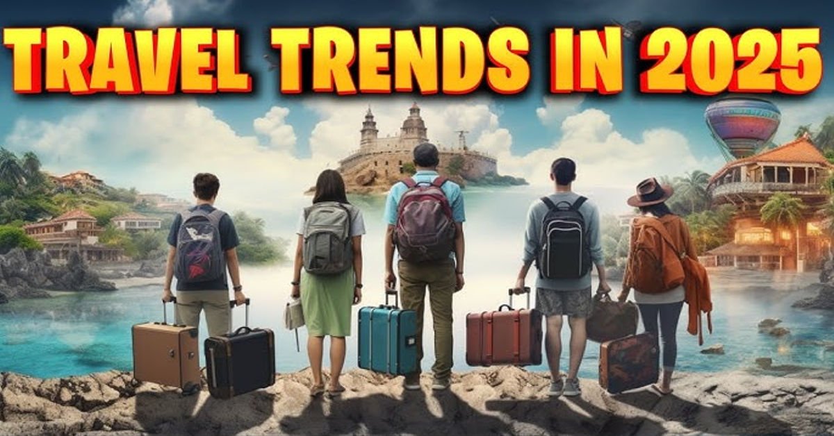 Latest Travel Trends in 2025 Every Traveler Should Know 